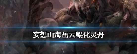 《妄想山海岳云鲲攻略大全》（山海岳云鲲的隐藏宝藏和无敌技能曝光）  第1张